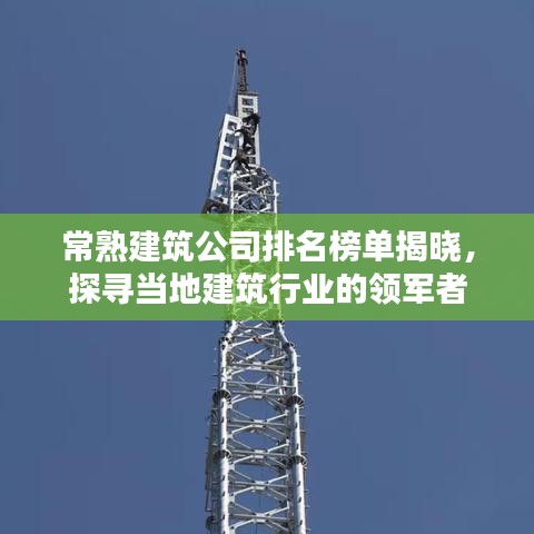常熟建筑公司排名榜单揭晓，探寻当地建筑行业的领军者