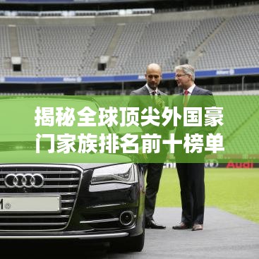 揭秘全球顶尖外国豪门家族排名前十榜单！