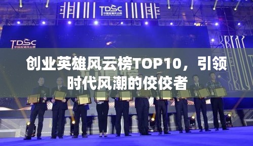 创业英雄风云榜TOP10，引领时代风潮的佼佼者