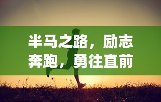 半马之路，励志奔跑，勇往直前！