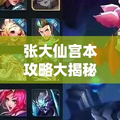 张大仙宫本攻略大揭秘，核心技巧助你成为无敌战神！