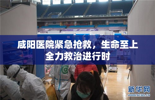 咸阳医院紧急抢救，生命至上全力救治进行时