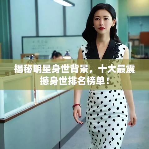 揭秘明星身世背景，十大最震撼身世排名榜单！