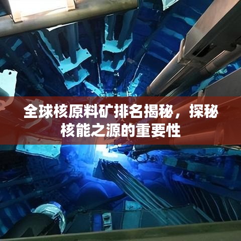 全球核原料矿排名揭秘，探秘核能之源的重要性