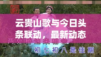 云贵山歌与今日头条联动，最新动态抢先看