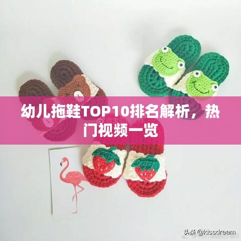 幼儿拖鞋TOP10排名解析，热门视频一览