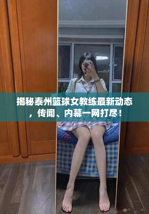 揭秘泰州篮球女教练最新动态，传闻、内幕一网打尽！