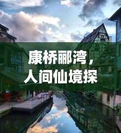 康桥郦湾，人间仙境探寻之旅