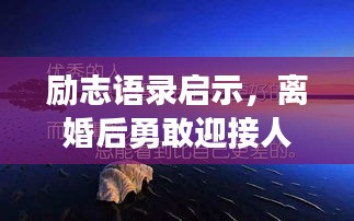 励志语录启示，离婚后勇敢迎接人生新篇章，书写璀璨人生转折之路！