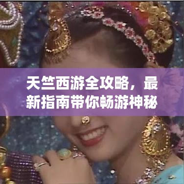 天竺西游全攻略，最新指南带你畅游神秘之旅！