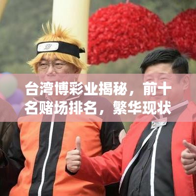 台湾博彩业揭秘，前十名赌场排名，繁华现状一览无余