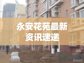 永安花苑最新资讯速递