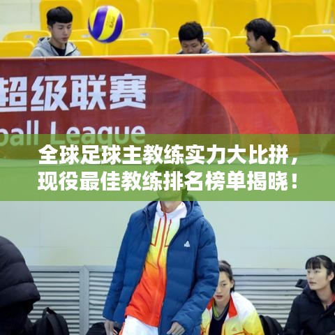 全球足球主教练实力大比拼，现役最佳教练排名榜单揭晓！
