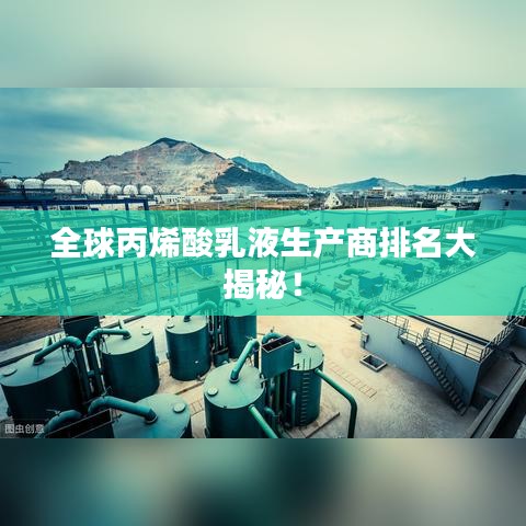 全球丙烯酸乳液生产商排名大揭秘！