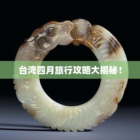 台湾四月旅行攻略大揭秘！