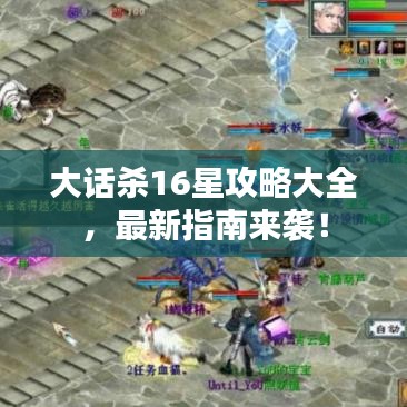 大话杀16星攻略大全，最新指南来袭！