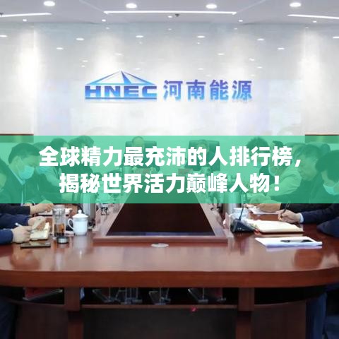 全球精力最充沛的人排行榜，揭秘世界活力巅峰人物！