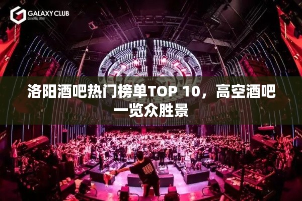 洛阳酒吧热门榜单TOP 10，高空酒吧一览众胜景
