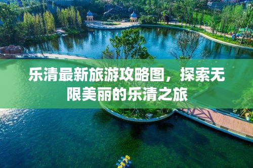 乐清最新旅游攻略图，探索无限美丽的乐清之旅
