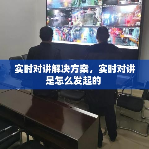 实时对讲解决方案，实时对讲是怎么发起的 