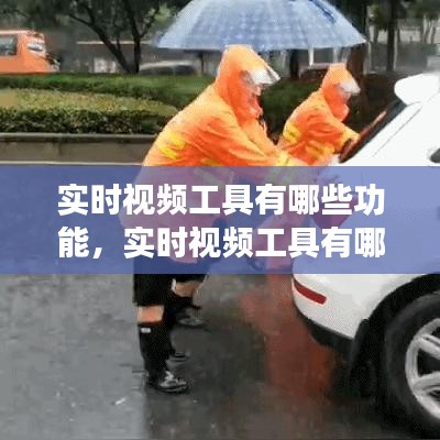 实时视频工具有哪些功能，实时视频工具有哪些功能可以用 