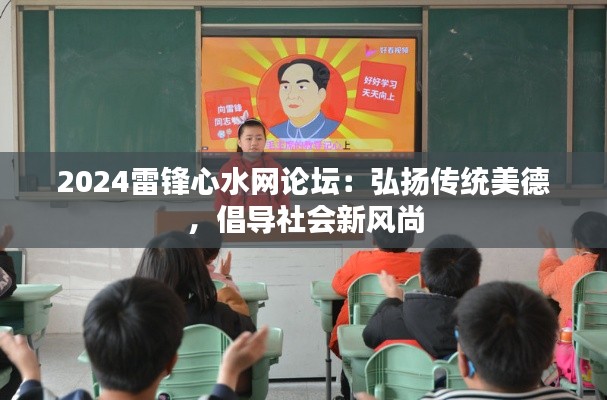 2024雷锋心水网论坛：弘扬传统美德，倡导社会新风尚