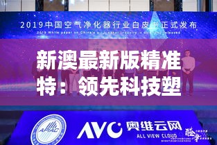 新澳最新版精准特：领先科技塑造行业新标杆