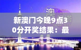 新澳门今晚9点30分开奖结果：最受欢迎旅游目的地揭晓