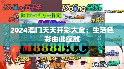 2024澳门天天开彩大全：生活色彩由此绽放