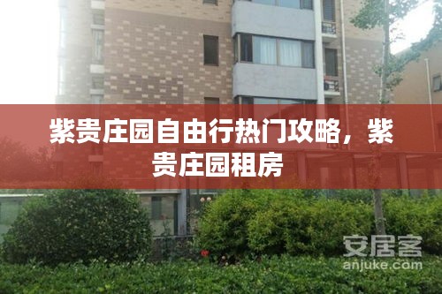 紫贵庄园自由行热门攻略，紫贵庄园租房 
