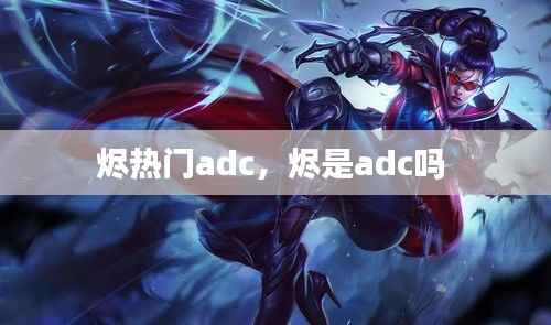 烬热门adc，烬是adc吗 
