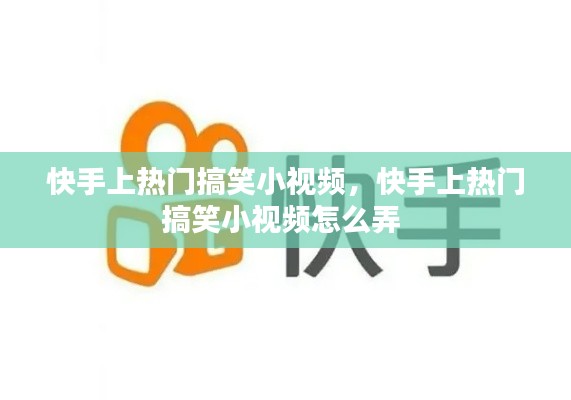 快手上热门搞笑小视频，快手上热门搞笑小视频怎么弄 
