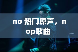 no 热门原声，nop歌曲 