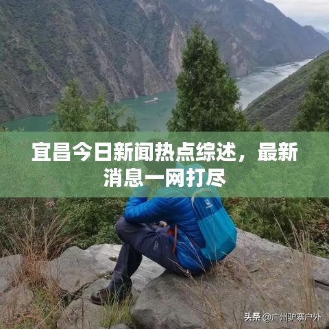宜昌今日新闻热点综述，最新消息一网打尽