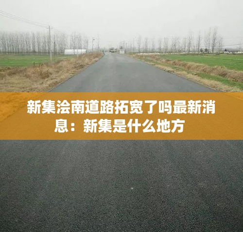 新集浍南道路拓宽了吗最新消息：新集是什么地方 