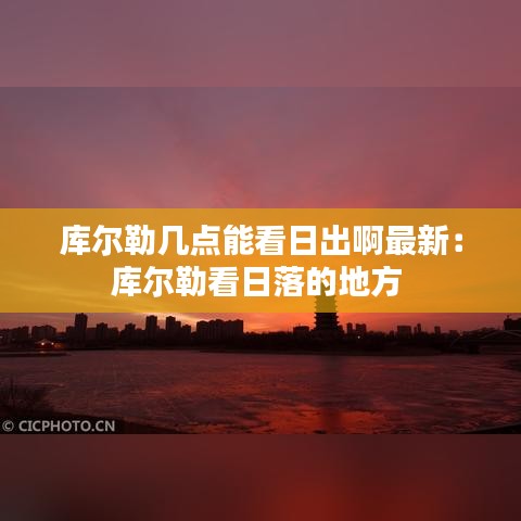 库尔勒几点能看日出啊最新：库尔勒看日落的地方 