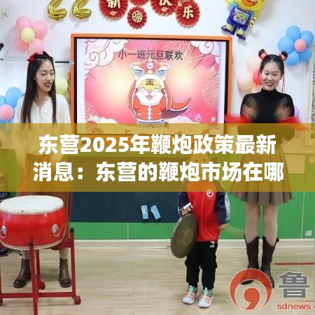 东营2025年鞭炮政策最新消息：东营的鞭炮市场在哪儿 