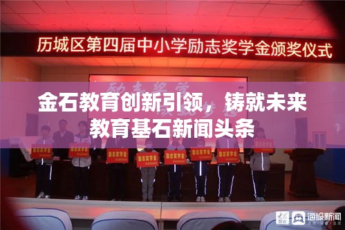 金石教育创新引领，铸就未来教育基石新闻头条