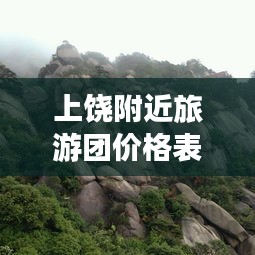 上饶附近旅游团价格表最新：上饶旅游攻略自由行 