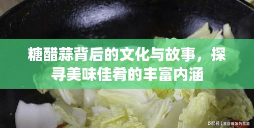 糖醋蒜背后的文化与故事，探寻美味佳肴的丰富内涵