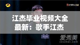 江杰毕业视频大全最新：歌手江杰 