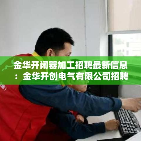 金华开闭器加工招聘最新信息：金华开创电气有限公司招聘 