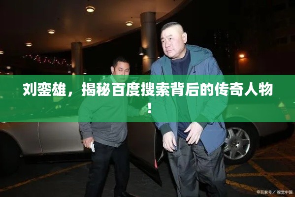 刘銮雄，揭秘百度搜索背后的传奇人物！