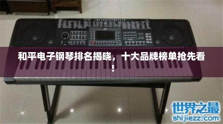 和平电子钢琴排名揭晓，十大品牌榜单抢先看！