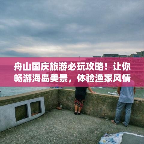 舟山国庆旅游必玩攻略！让你畅游海岛美景，体验渔家风情！
