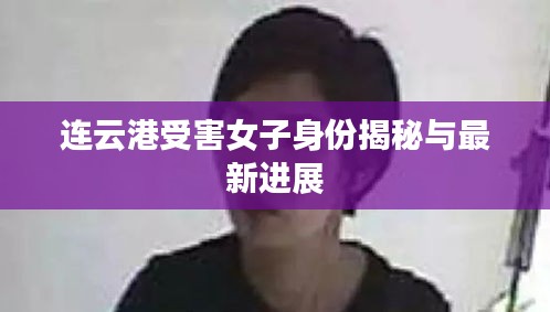 连云港受害女子身份揭秘与最新进展