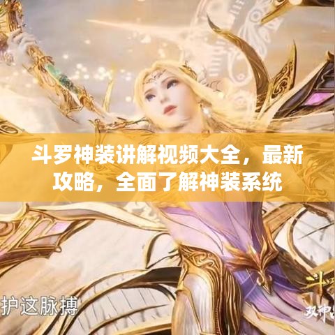 斗罗神装讲解视频大全，最新攻略，全面了解神装系统