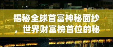 揭秘全球首富神秘面纱，世界财富榜首位的秘密之旅