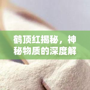 鹤顶红揭秘，神秘物质的深度解析