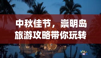 中秋佳节，崇明岛旅游攻略带你玩转佳节之旅！